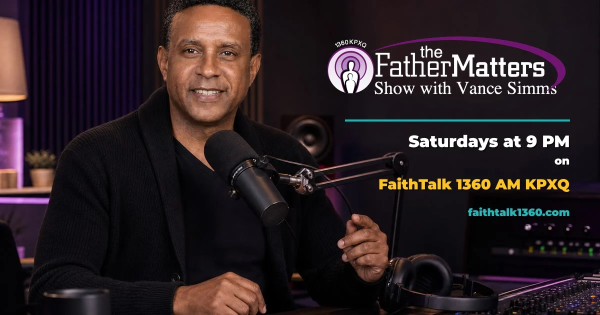 The Father Matters Show with Vance Simms, Saturdays at 9 PM on FaithTalk 1360 AM KPXQ